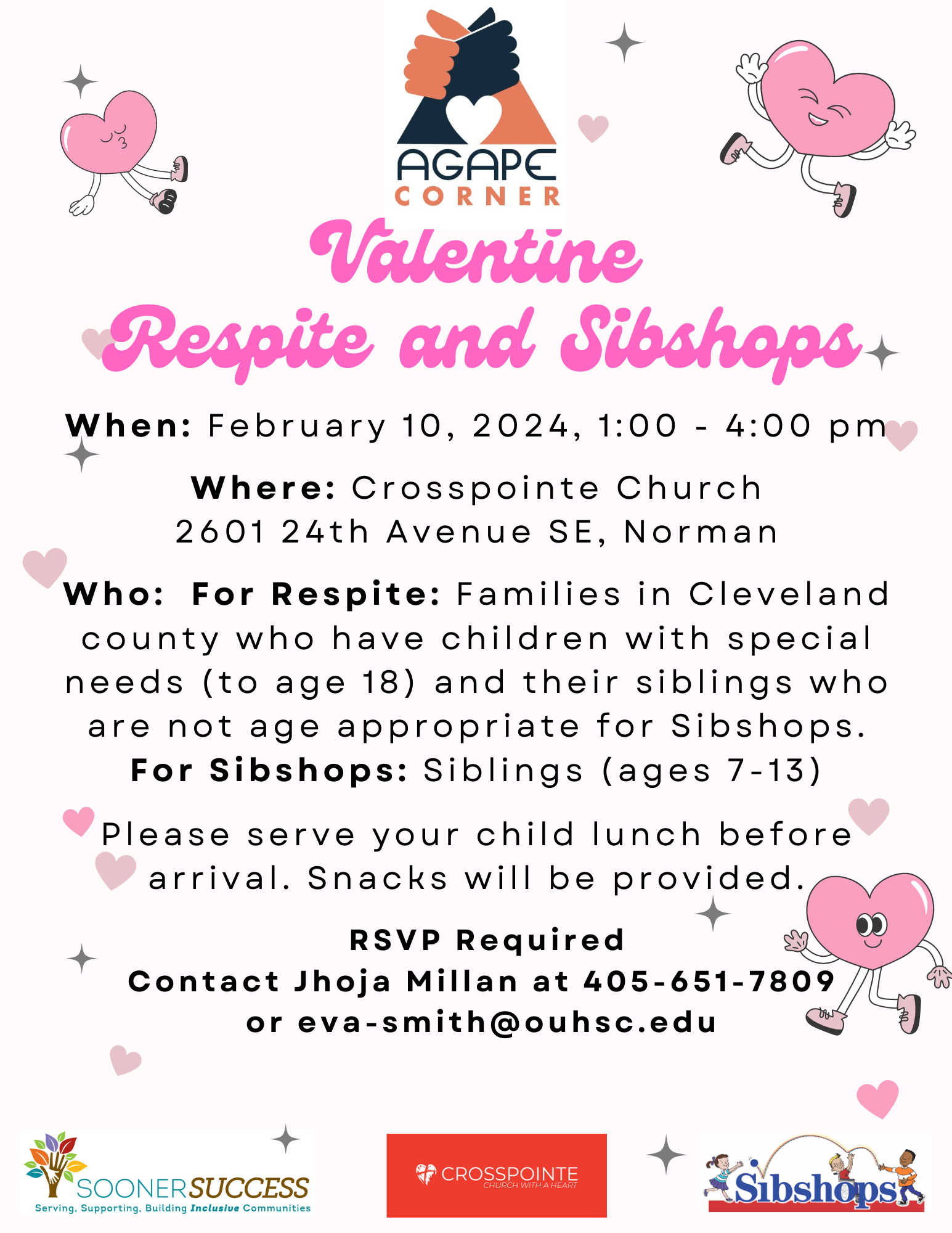 When: February 10, 2024, 1:00 - 4:00 pm  Where: Crosspointe Church 2601 24th Avenue SE, Norman  Who:  For Respite: Families in Cleveland county who have children with special needs (to age 18) and their siblings who are not age appropriate for Sibshops. For Sibshops: Siblings (ages 7-13)  Please serve your child lunch before arrival. Snacks will be provided. 405-651-7809